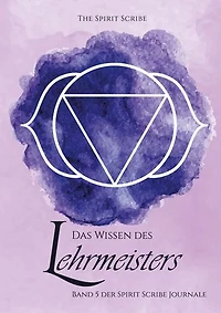 Das Wissen des Lehrmeisters: Band 5 der Spirit Scribe Journale