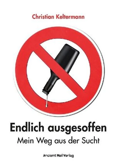 Endlich Ausgesoffen: Mein Weg aus der Sucht