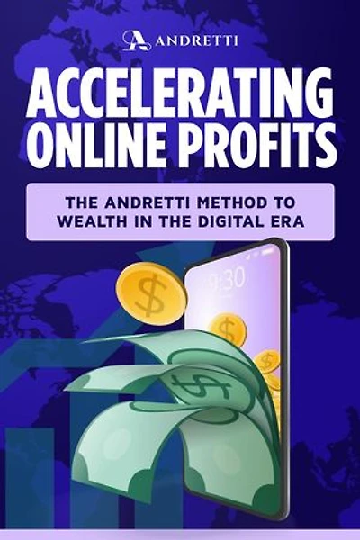 Accelerating Online Profits: The Andretti Method to Wealth in the Digital Era