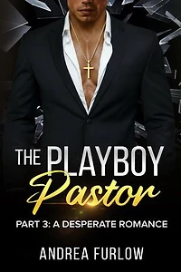 The Playboy Pastor: Part 3: A Desperate Romance