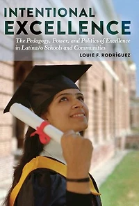 Intentional Excellence: The Pedagogy, Power, and Politics of Excellence Latina/o Schools Communities