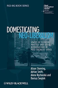 Domesticating Neo-Liberalism: Spaces of Economic Practice and Social Reproduction Post-Socialist Cities