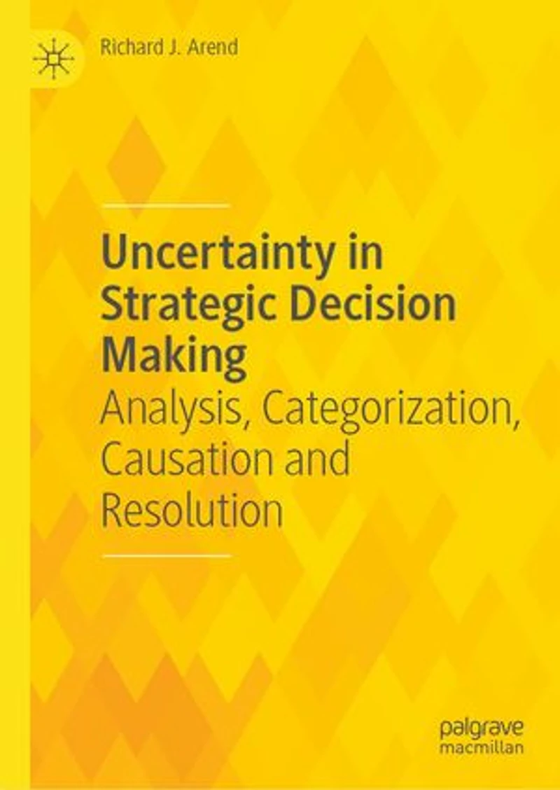 Uncertainty Strategic Decision Making: Analysis, Categorization, Causation and Resolution
