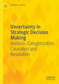 Uncertainty Strategic Decision Making: Analysis, Categorization, Causation and Resolution
