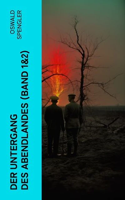 Der Untergang des Abendlandes (Band 1&2): Umrisse einer Morphologie der Weltgeschichte + Welthistorische Perspektiven