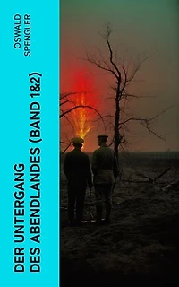 Der Untergang des Abendlandes (Band 1&2): Umrisse einer Morphologie der Weltgeschichte + Welthistorische Perspektiven