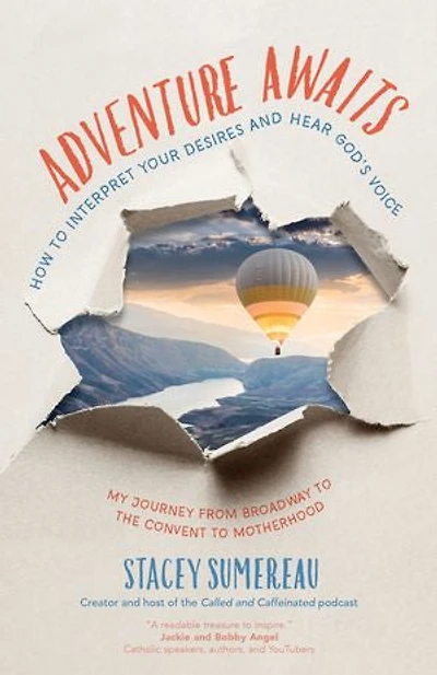 Adventure Awaits: How to Interpret Your Desires and Hear God's Voice My Journey from Broadway the Convent Motherhood