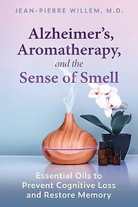 Alzheimer's, Aromatherapy, and the Sense of Smell: Essential Oils to Prevent Cognitive Loss Restore Memory