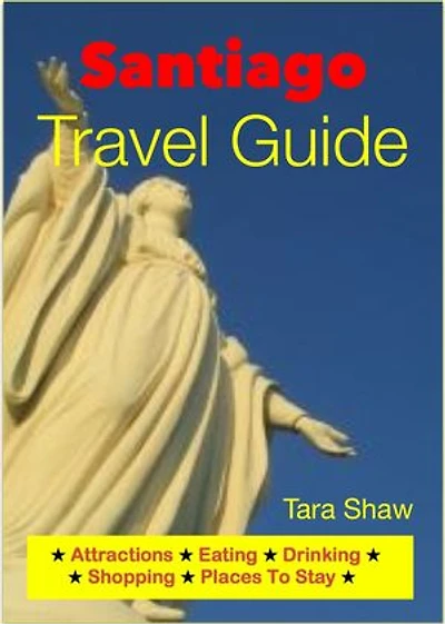 Santiago, Chile Travel Guide - Attractions, Eating, Drinking, Shopping & Places To Stay