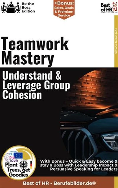 Teamwork Mastery – Understand & Leverage Group Cohesion: Incl. Bonus – Team collaboration, trust & communication, success factors for productivity, motivation & a strong corporate culture