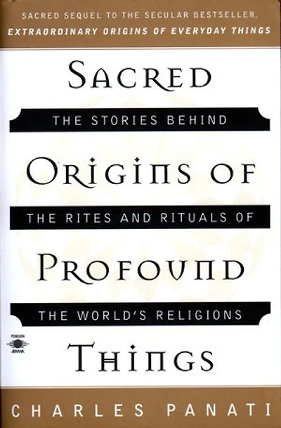 Sacred Origins of Profound Things: the Stories Behind Rites and Rituals World's Religions