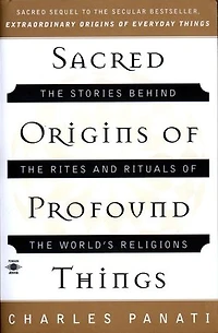 Sacred Origins of Profound Things: the Stories Behind Rites and Rituals World's Religions