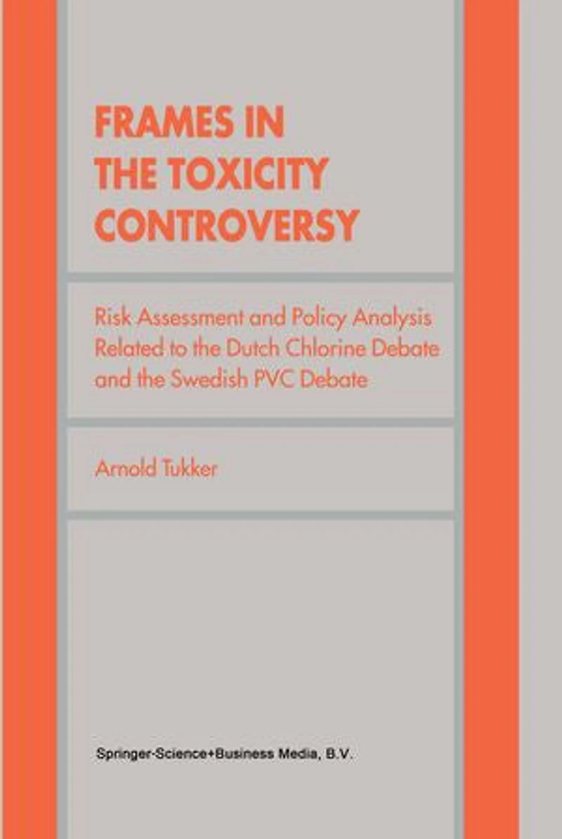Frames The Toxicity Controversy: Risk Assessment And Policy Analysis Related To Dutch Chlorine Debate Swedish Pvc
