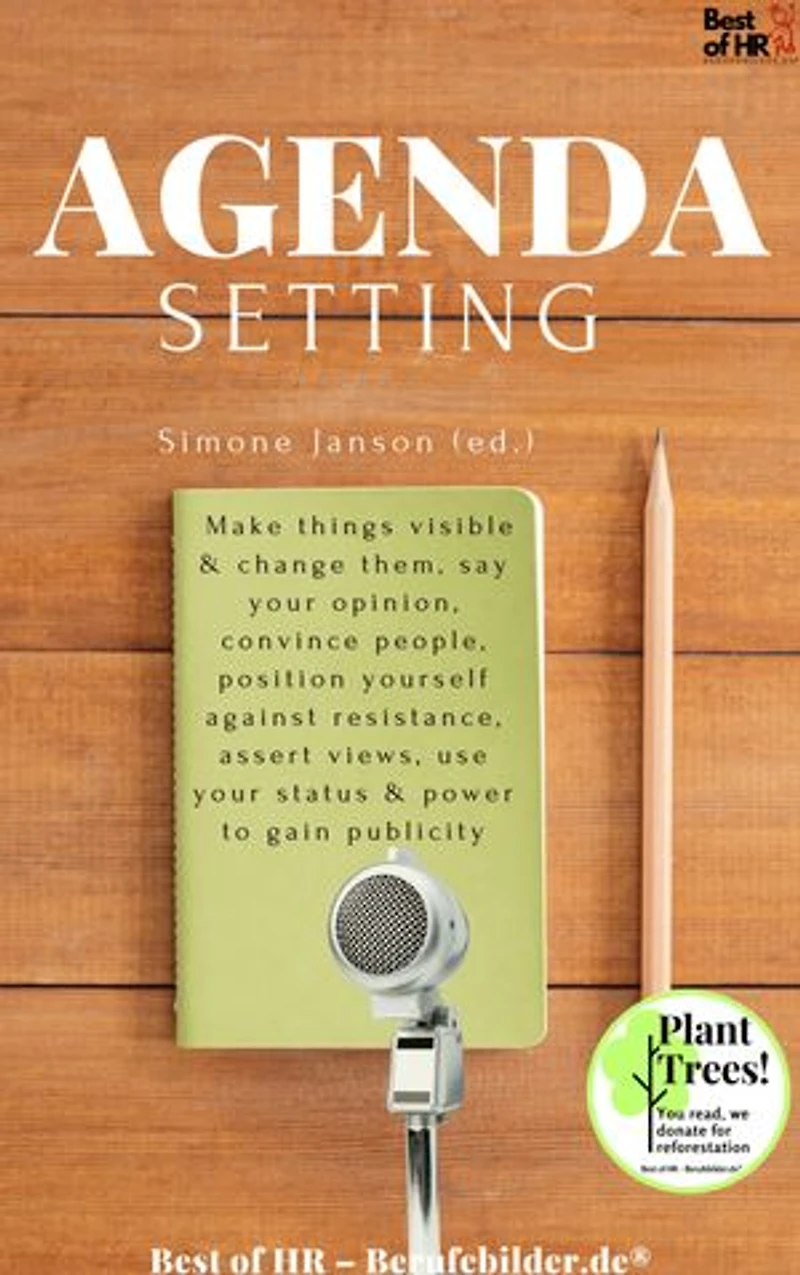Agenda Setting: incl. Bonus – Make things visible & change them, say your opinion, convince people, position yourself against resistance, assert views, use your status & power to gain publicity