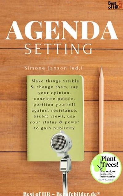 Agenda Setting: incl. Bonus – Make things visible & change them, say your opinion, convince people, position yourself against resistance, assert views, use your status & power to gain publicity