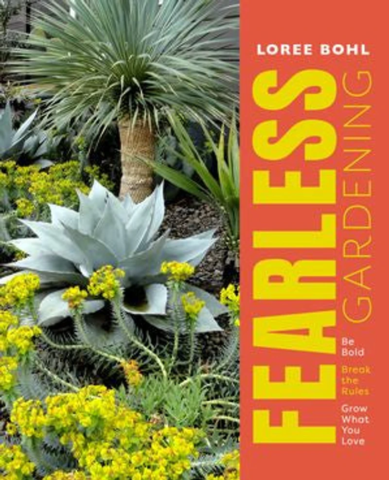 Fearless Gardening: Be Bold, Break the Rules, and Grow What You Love