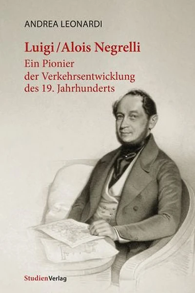 Luigi/Alois Negrelli: Ein Pionier der Verkehrsentwicklung des 19. Jahrhunderts