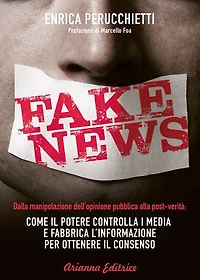 Fake News: Dalla manipolazione dell'opinione pubblica alla post-verità: come il potere controlla i media e fabbrica l'informazione per ottenere il consenso