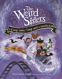 The Weird Sisters: a Coop, Some Goop, and Sandwich