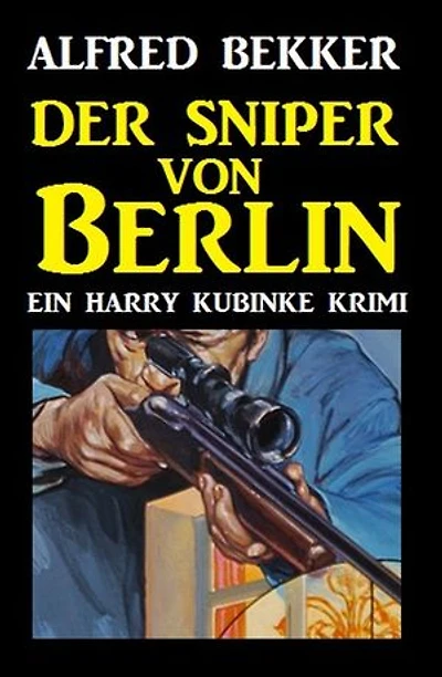 Harry Kubinke - Der Sniper von Berlin