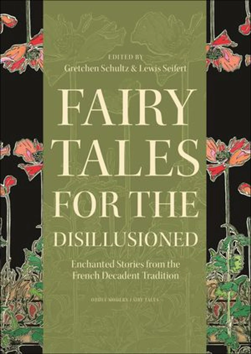 Fairy Tales for the Disillusioned: Enchanted Stories from French Decadent Tradition