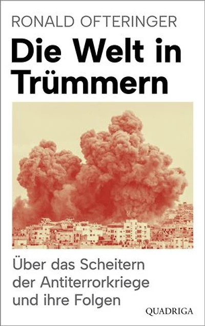 Die Welt in Trümmern: Über das Scheitern der Antiterrorkriege und ihre Folgen