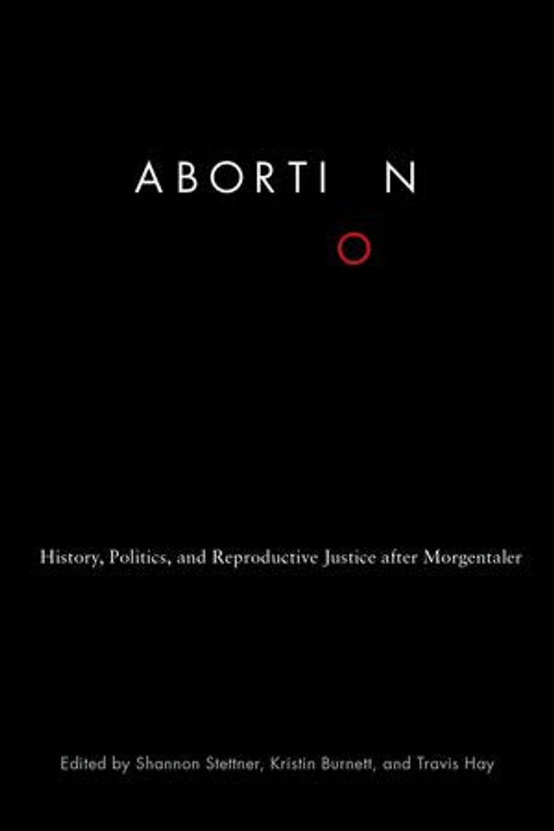 Abortion: History, Politics, and Reproductive Justice after Morgentaler