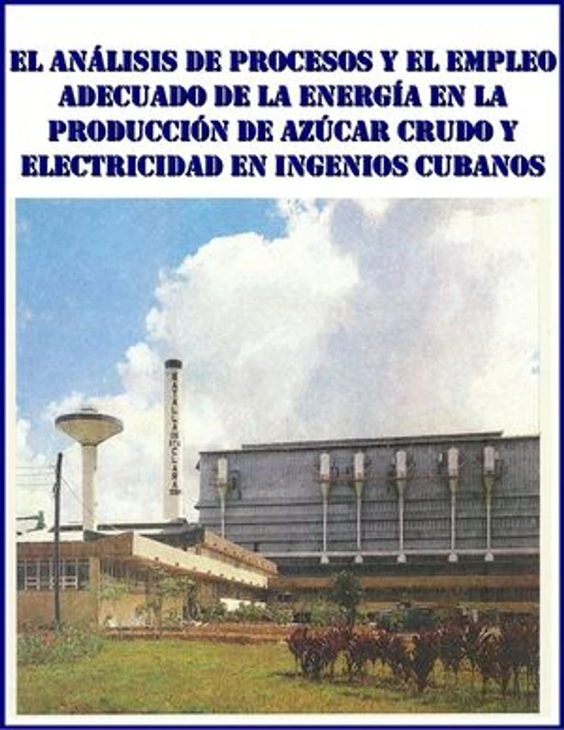 El análisis de procesos y el empleo adecuado de la energía en la producción de azúcar crudo y electricidad en ingenios cubanos