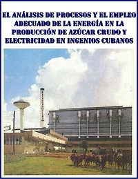 El análisis de procesos y el empleo adecuado de la energía en la producción de azúcar crudo y electricidad en ingenios cubanos