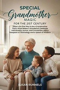 Special Grandmother Magic for the 21st Century: There's No One Way to be a Grandmother Anymore, and That's What Makes It Wonderful. This Modern Guide Celebrates Individuality, Humor, and Connection, with a Teaspoon of Technology and a Splash of Wisdom