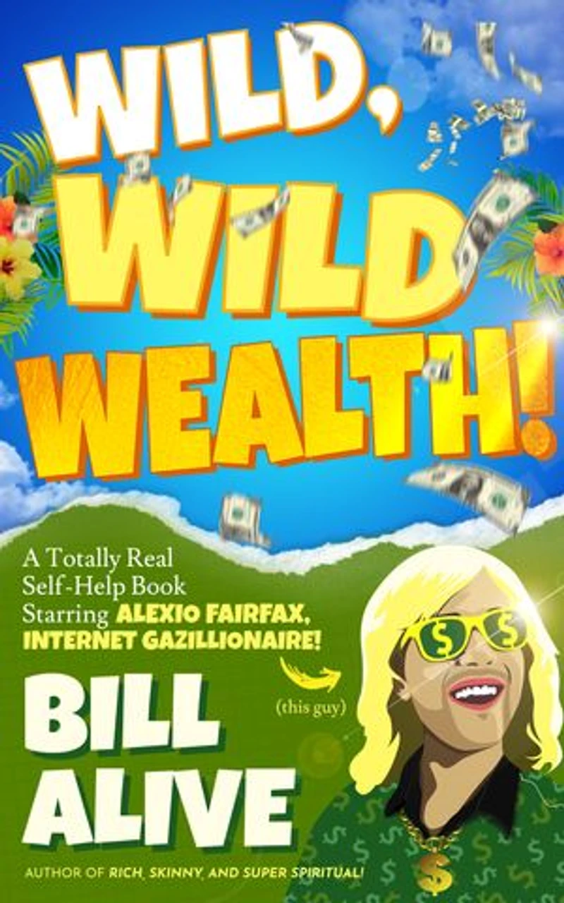 Wild, WILD Wealth!: A Totally Real Self-Help Book Starring Alexio Fairfax, Internet Gazillionaire!
