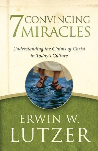 7 Convincing Miracles: Understanding the Claims of Christ in Today's Culture