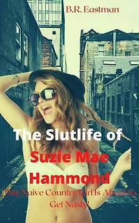 The Slutlife of Suzie Mae Hammond: This Naive Country Girl Is About to Get Nasty!