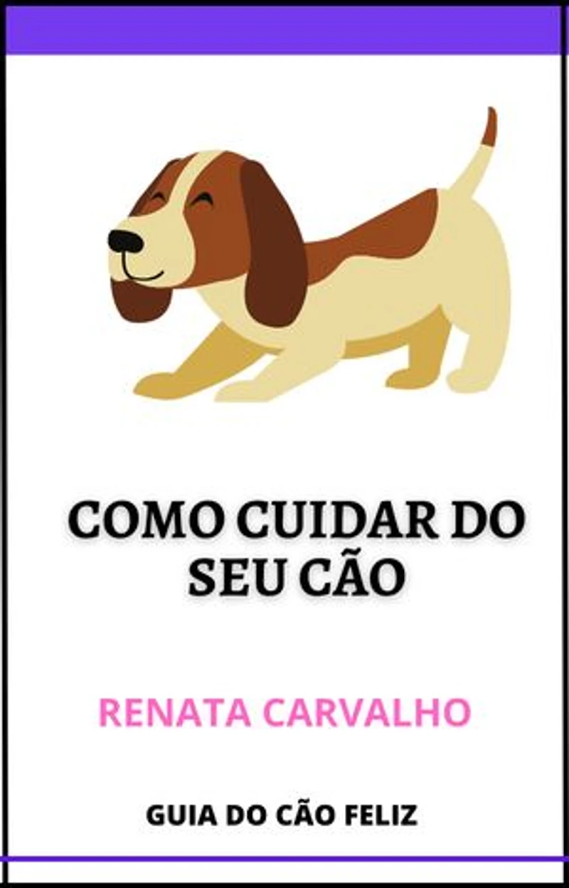 COMO CUIDAR DO SEU CÃO: GUIA DO CÃO FELIZ