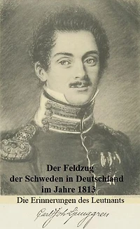 Der Feldzug der Schweden in Deutschland im Jahre 1813: Die Erinnerungen des Leutnants Carl Johan Ljunggren