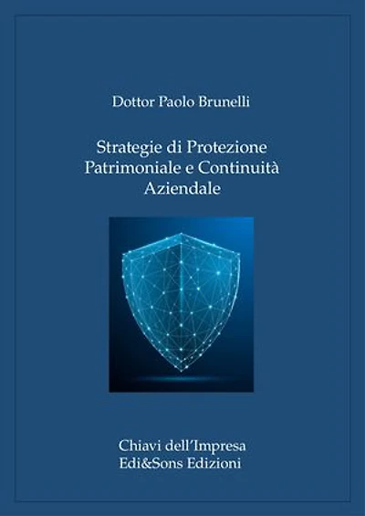 Strategie di Protezione Patrimoniale e Continuità Aziendale: Guida alla Sicurezza e alla Governance per Imprese e Famiglie