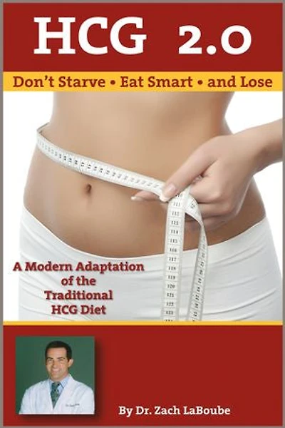 HCG 2.0: Don't Starve, Eat Smart and Lose: A Modern Adaptation of the Traditional HCG Diet