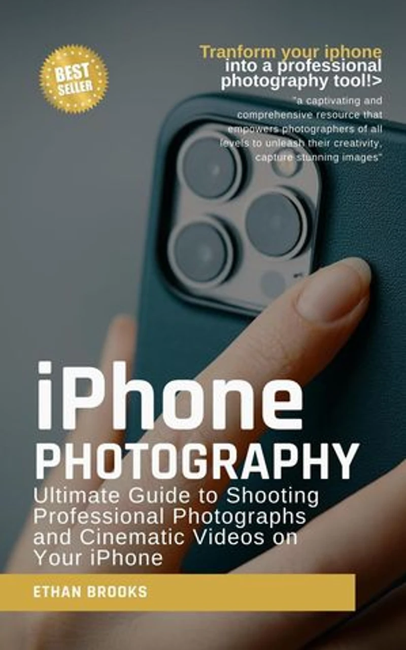Iphone Photography: Ultimate Guide to Shooting Professional Photographs and Cinematic Videos on Your iPhone