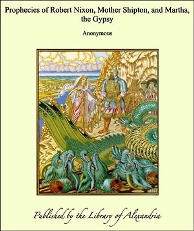 Prophecies of Robert Nixon, Mother Shipton, and Martha, the Gypsy
