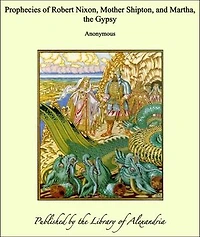 Prophecies of Robert Nixon, Mother Shipton, and Martha, the Gypsy