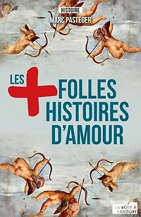 Les plus folles histoires d'amour: Des romances hautes en couleurs
