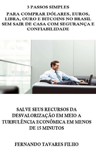 3 Passos Simples Para Comprar Dólares, Euros, Libra, Ouro e Bitcoins No Brasil Sem Sair De Casa Com Segurança E Confiabilidade: Salve Seus Recursos Da Desvalorização Em Meio A Turbulência Econômica Em Menos De 15 Minutos