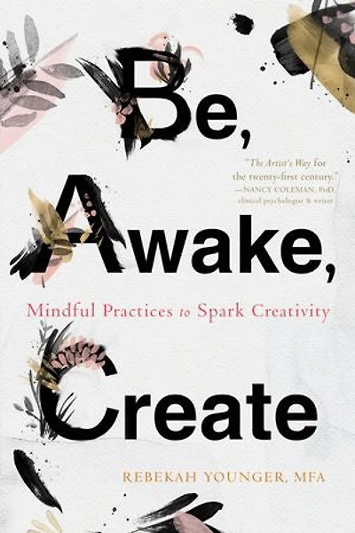 Be, Awake, Create: Mindful Practices To Spark Creativity