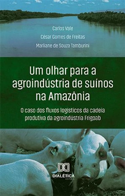 Um olhar para a agroindústria de suínos na Amazônia: o caso dos fluxos logísticos da cadeia produtiva da agroindústria Frigoab