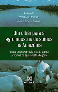 Um olhar para a agroindústria de suínos na Amazônia: o caso dos fluxos logísticos da cadeia produtiva da agroindústria Frigoab