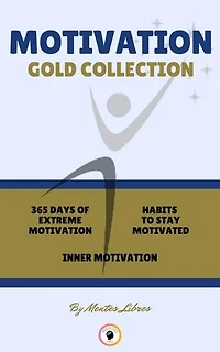 365 DAYS OF EXTREME MOTIVATION - INNER MOTIVATION - HABITS TO STAY MOTIVATED (3 BOOKS): MOTIVATION GOLD COLLECTION