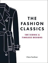 The Fashion Classics: 100 Iconic & Timeless Designs