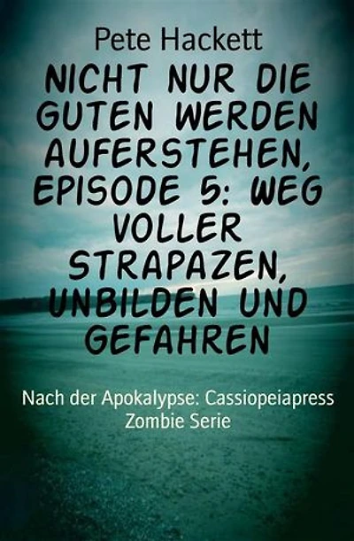 Nicht nur die Guten werden auferstehen, Episode 5: Weg voller Strapazen, Unbilden und Gefahren: Nach der Apokalypse: Cassiopeiapress Zombie Serie