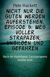 Nicht nur die Guten werden auferstehen, Episode 5: Weg voller Strapazen, Unbilden und Gefahren: Nach der Apokalypse: Cassiopeiapress Zombie Serie