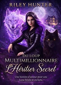 Du Loup Multimillionnaire L'Héritier Secret: Une histoire d'amour pour une Luna brisée et en fuite